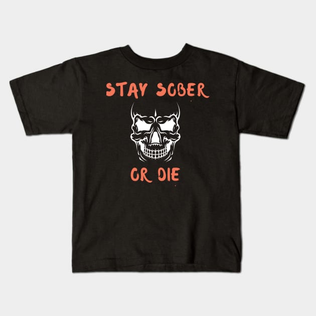 Stay Sober Or Die Alcoholic Recovery Kids T-Shirt by RecoveryTees